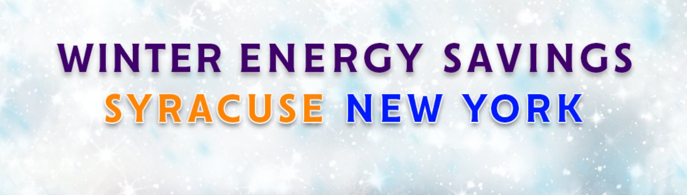Winter Energy Savings: Practical Tips for Cutting Costs in Syracuse New York